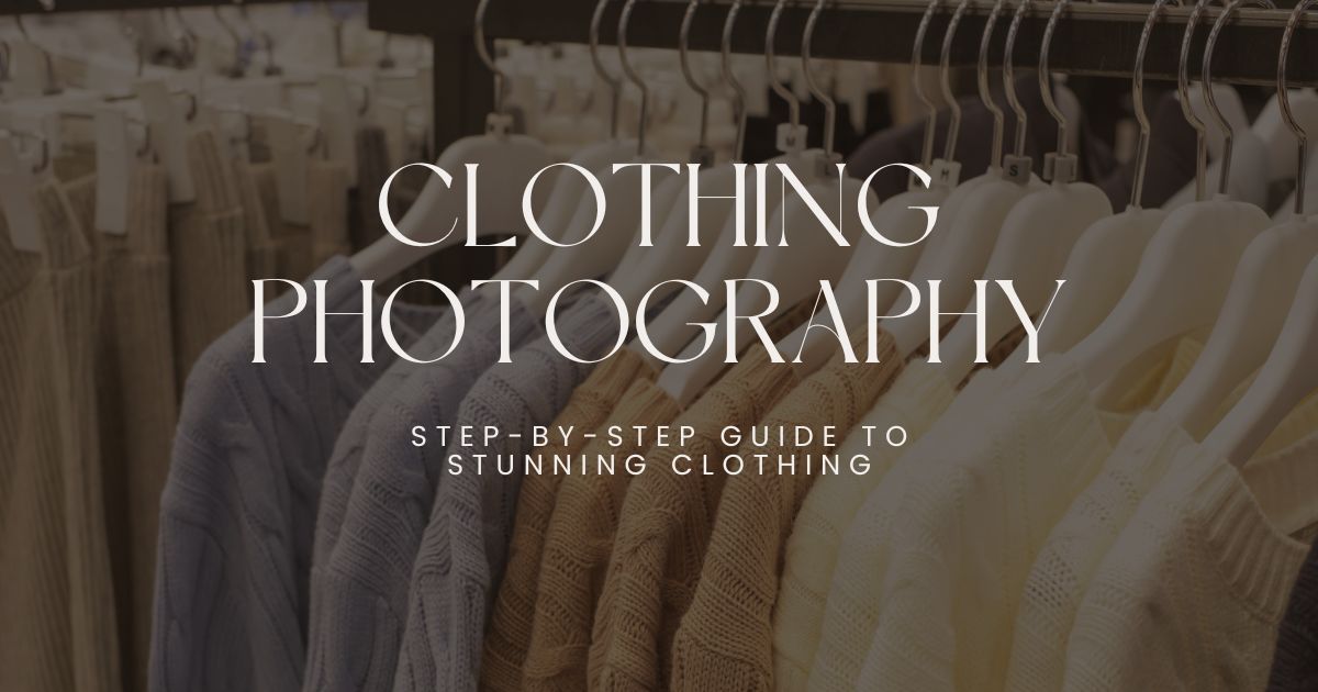 Clothing Photography: Step-by-Step Guide to Stunning Clothing